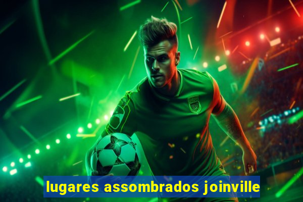 lugares assombrados joinville