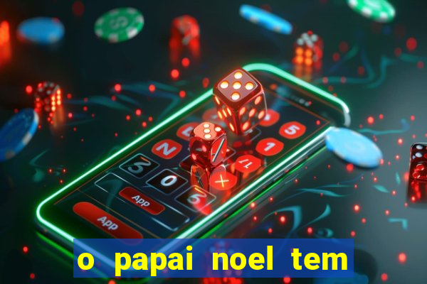 o papai noel tem quantos anos