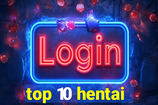 top 10 hentai