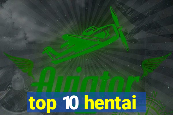 top 10 hentai