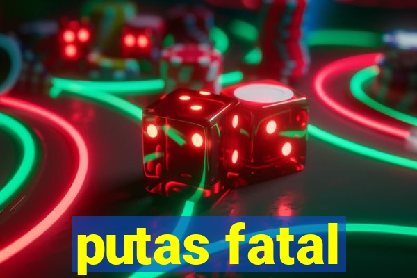 putas fatal