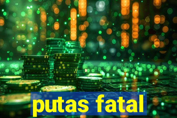 putas fatal