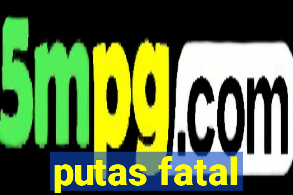 putas fatal