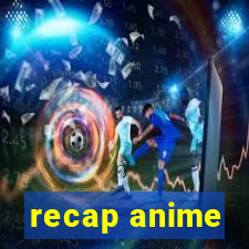 recap anime