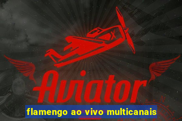 flamengo ao vivo multicanais