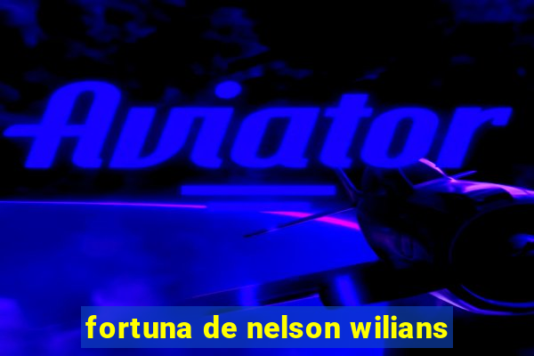 fortuna de nelson wilians