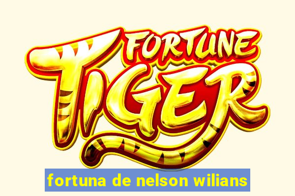 fortuna de nelson wilians