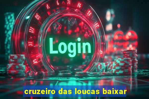 cruzeiro das loucas baixar