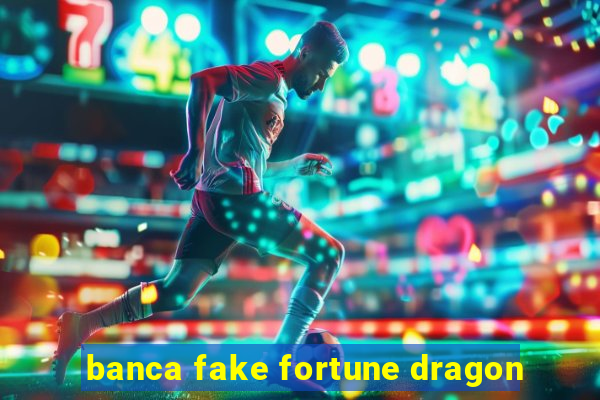 banca fake fortune dragon