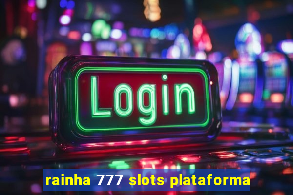 rainha 777 slots plataforma