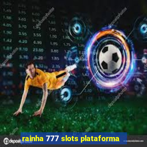 rainha 777 slots plataforma