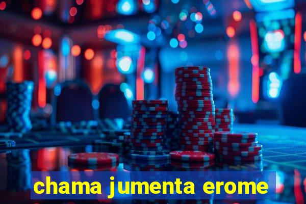 chama jumenta erome