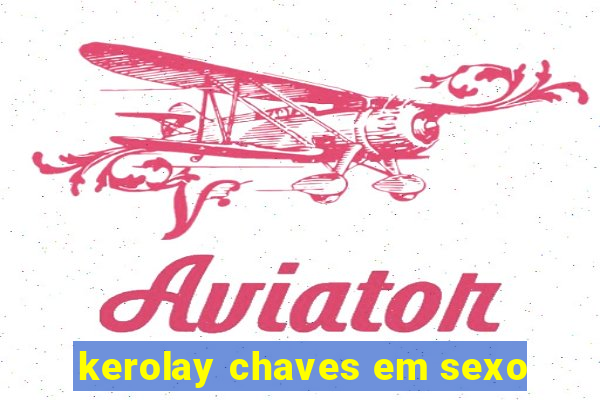 kerolay chaves em sexo