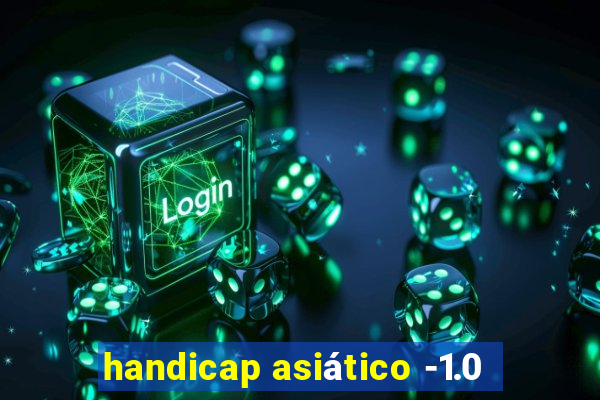 handicap asiático -1.0