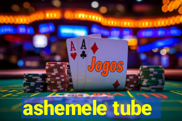 ashemele tube