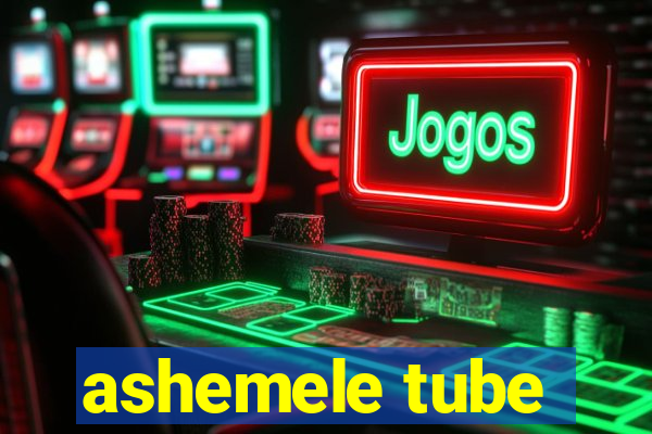 ashemele tube