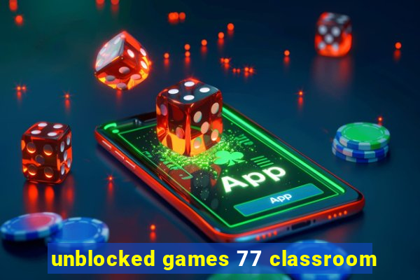 unblocked games 77 classroom