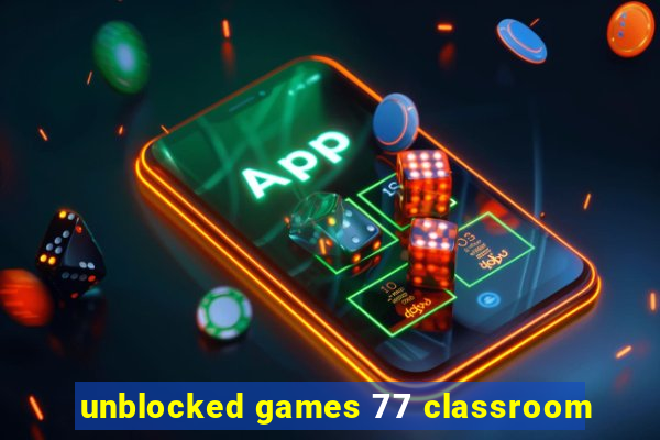 unblocked games 77 classroom