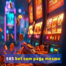 585 bet com paga mesmo