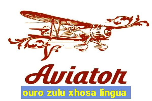 ouro zulu xhosa lingua