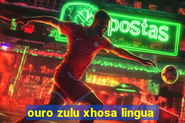 ouro zulu xhosa lingua