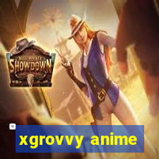 xgrovvy anime