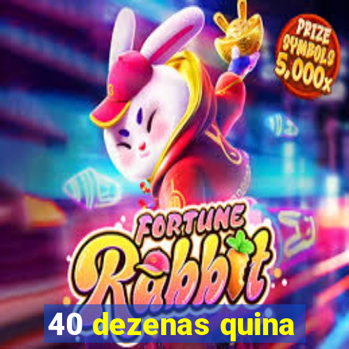 40 dezenas quina