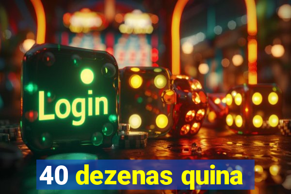 40 dezenas quina