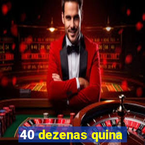 40 dezenas quina