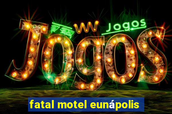 fatal motel eunápolis