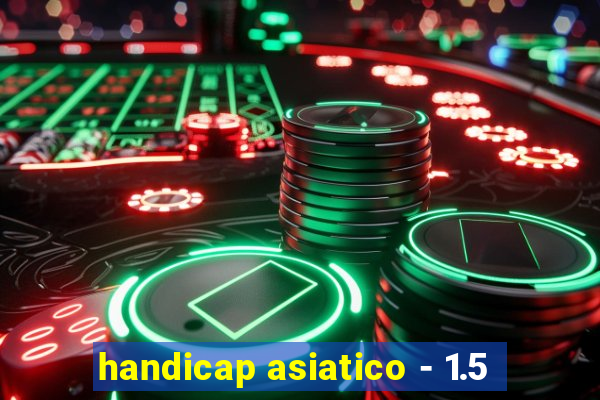 handicap asiatico - 1.5