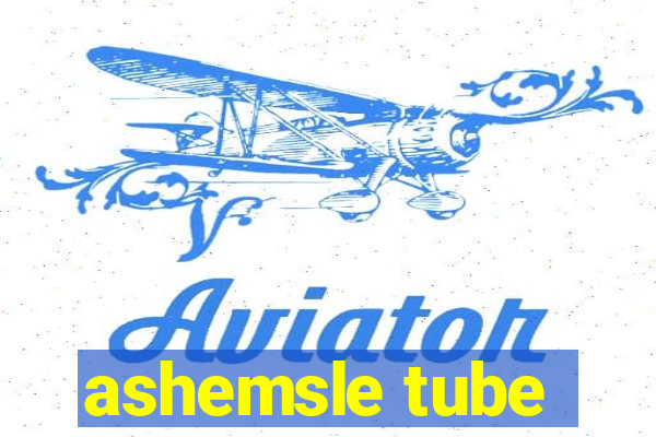 ashemsle tube