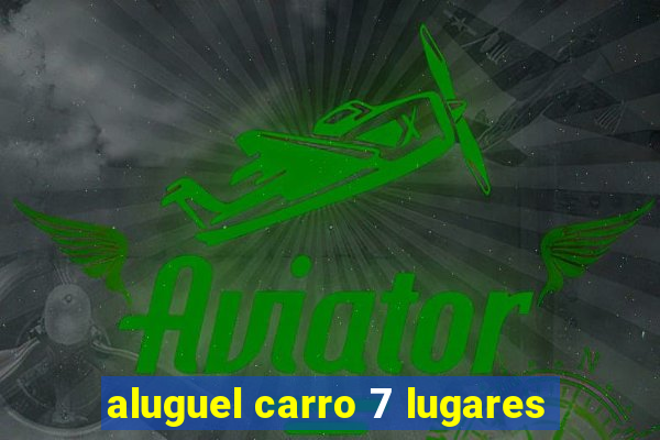 aluguel carro 7 lugares