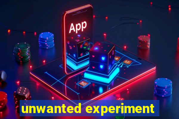 unwanted experiment