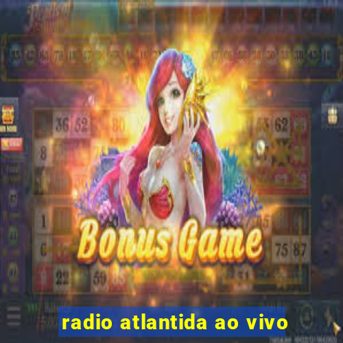 radio atlantida ao vivo