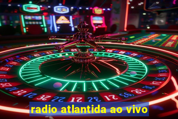 radio atlantida ao vivo