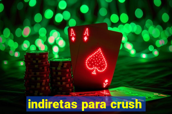 indiretas para crush