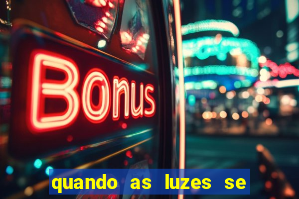 quando as luzes se apagam rede canais