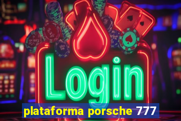 plataforma porsche 777