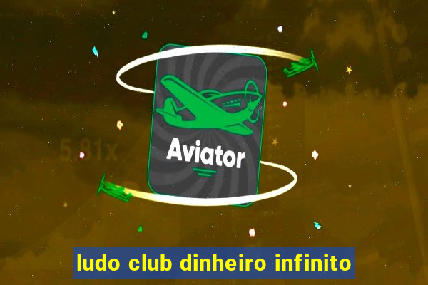 ludo club dinheiro infinito