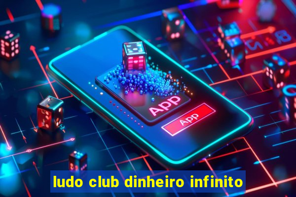 ludo club dinheiro infinito