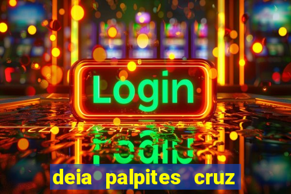 deia palpites cruz do dia