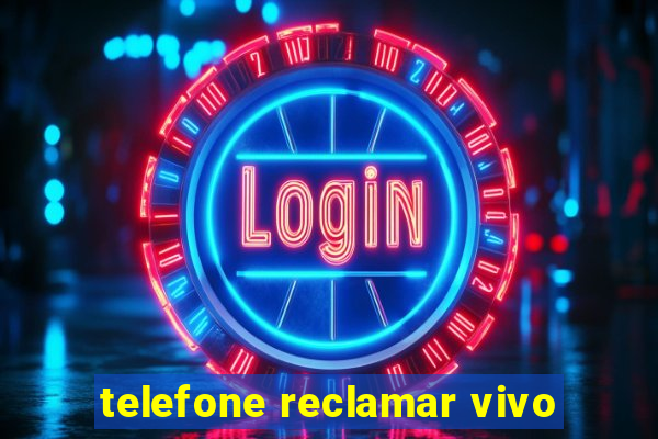 telefone reclamar vivo