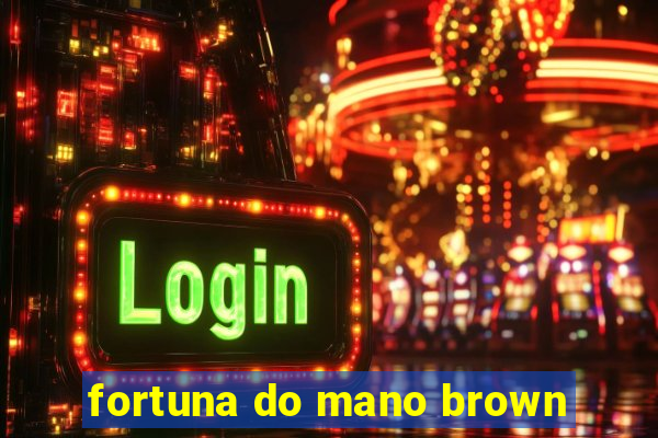 fortuna do mano brown