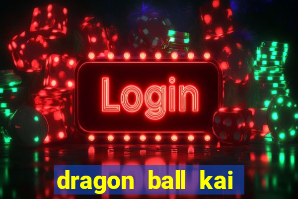 dragon ball kai legendado download