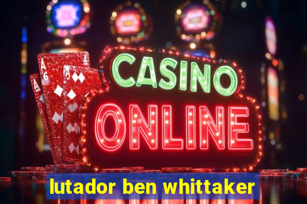 lutador ben whittaker