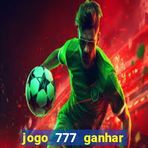 jogo 777 ganhar dinheiro de verdade