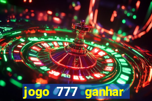 jogo 777 ganhar dinheiro de verdade