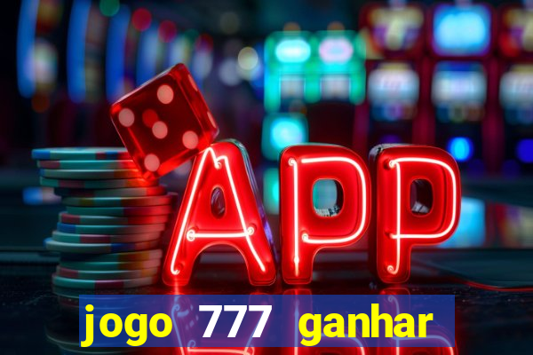 jogo 777 ganhar dinheiro de verdade