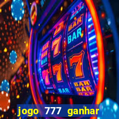 jogo 777 ganhar dinheiro de verdade